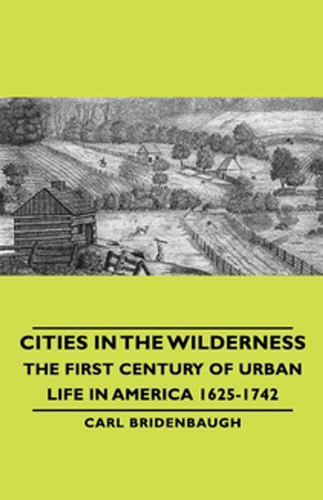  Cities in the Wilderness - The First Century of Urban Life in America 1625-1742(Kobo/電子書)