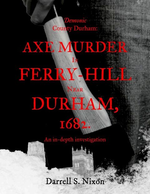 Demonic County Durham: Axe Murder in Ferry-Hill near Durham, 1682(Kobo/電子書)