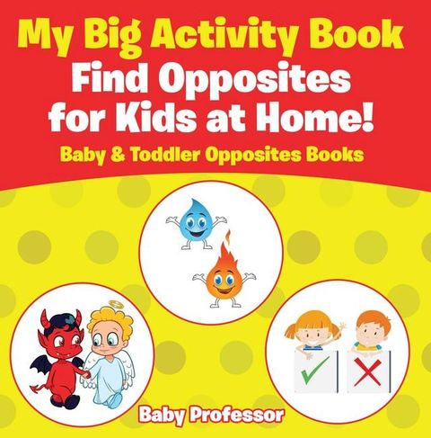 My Big Activity Book: Find Opposites for Kids at Home! - Baby & Toddler Opposites Books(Kobo/電子書)