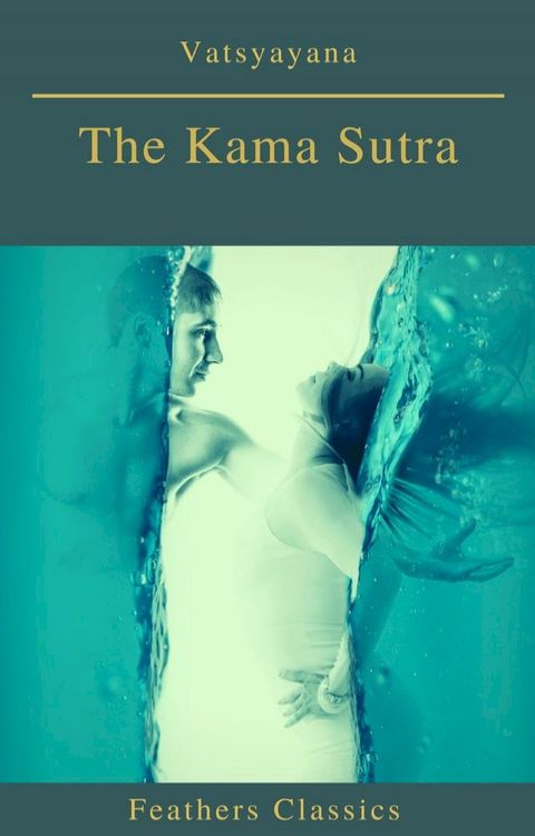 The Kama Sutra (annotated)(Best Navigation, Active TOC) (Feathers Classics)(Kobo/電子書)