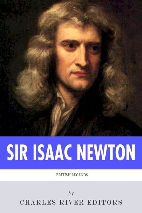 British Legends: The Life and Legacy of Sir Isaac Newton(Kobo/電子書)