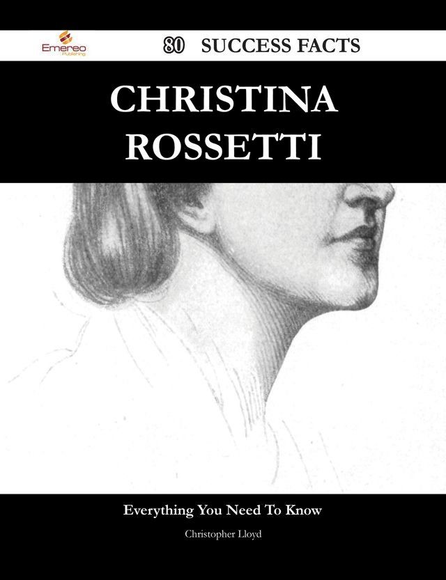  Christina Rossetti 80 Success Facts - Everything you need to know about Christina Rossetti(Kobo/電子書)