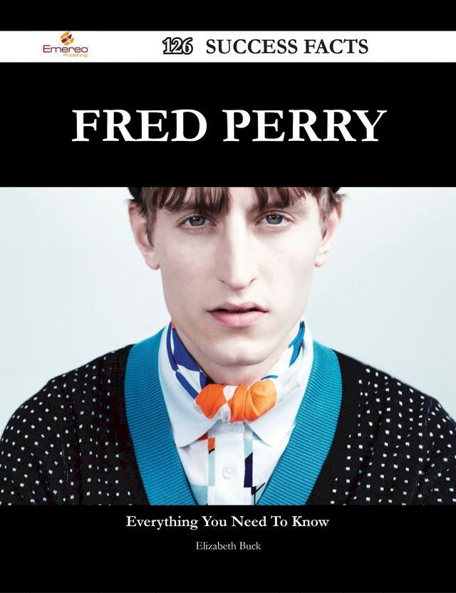  Fred Perry 126 Success Facts - Everything you need to know about Fred Perry(Kobo/電子書)