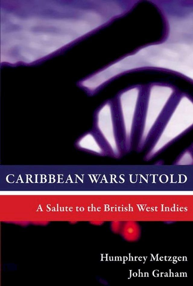  Caribbean Wars Untold: A Salute to the British West Indies(Kobo/電子書)