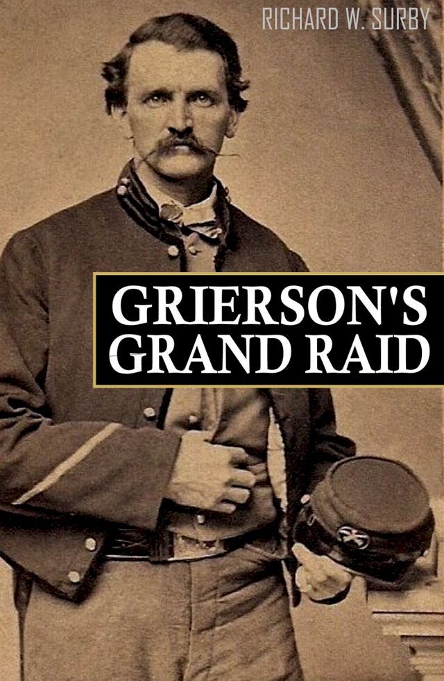  Grierson's Grand Raid in the Civil War (Expanded, Annotated)(Kobo/電子書)