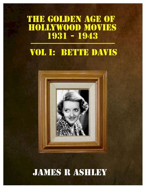 The Golden Age of Hollywood Movies, 1931-1943: Vol I, Bette Davis(Kobo/電子書)