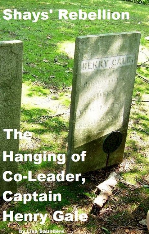 Shays’ Rebellion: The Hanging of Co-Leader, Captain Henry Gale(Kobo/電子書)