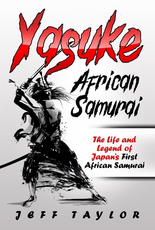  Yasuke (African Samurai): The Life and Legend of Japan’s First African Samurai(Kobo/電子書)