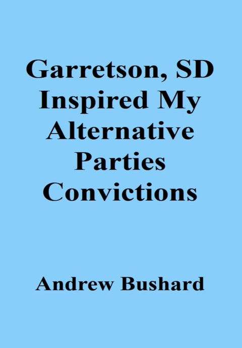 Garretson, SD Inspired My Alternative Parties Convictions(Kobo/電子書)