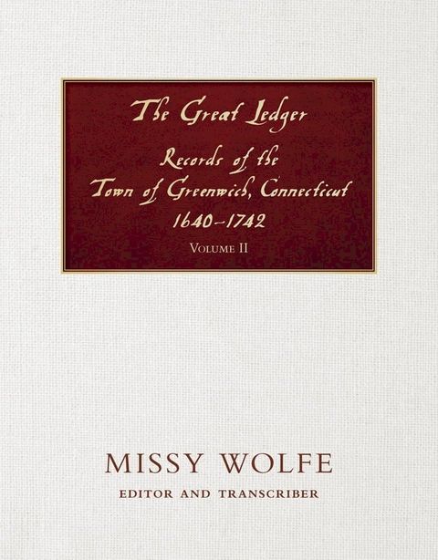 The Great Ledger Records of the Town of Greenwich, Connecticut 1640-1742 Volume Two(Kobo/電子書)