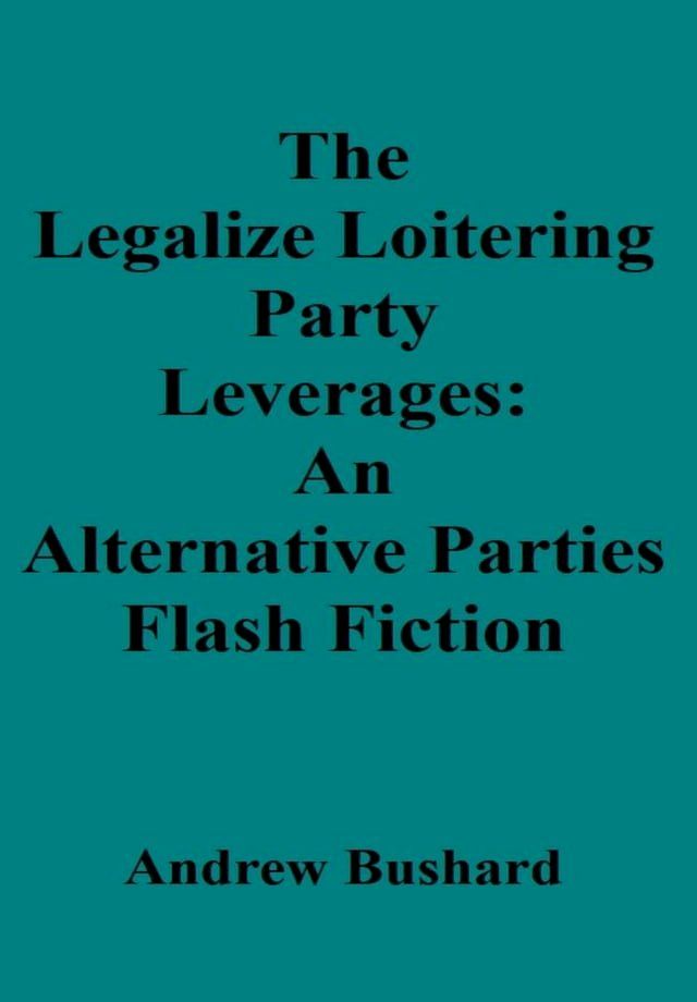  The Legalize Loitering Party Leverages: An Alternative Parties Flash Fiction(Kobo/電子書)