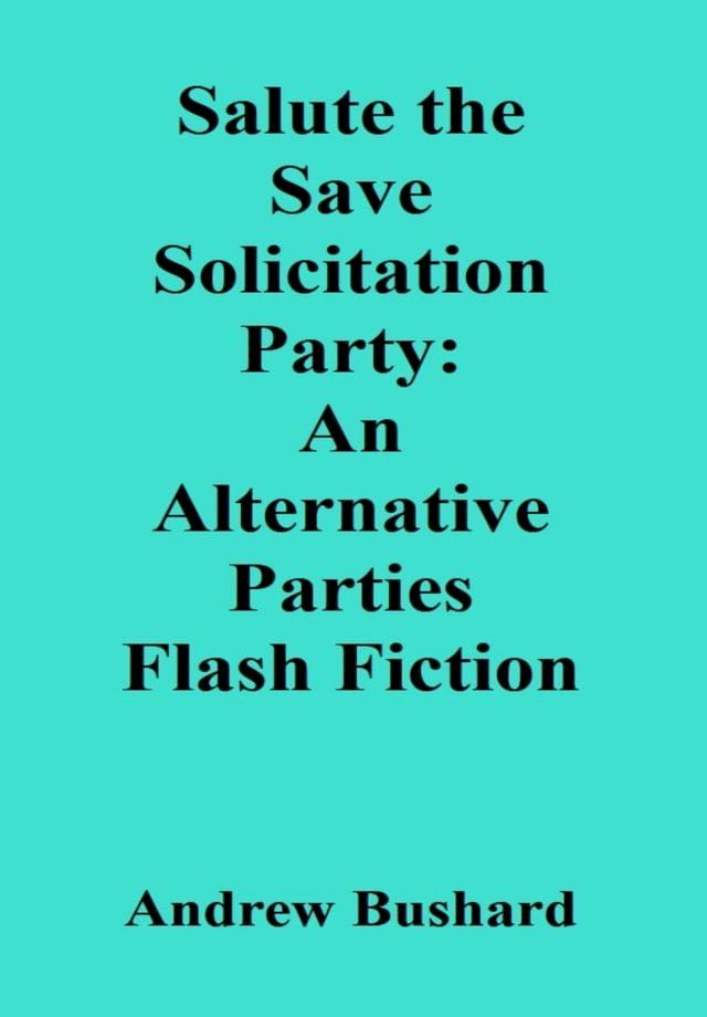  Salute the Save Solicitation Party: An Alternative Parties Flash Fiction(Kobo/電子書)