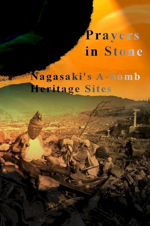 Prayers in Stone: Nagasaki's A-bomb Heritage Sites(Kobo/電子書)