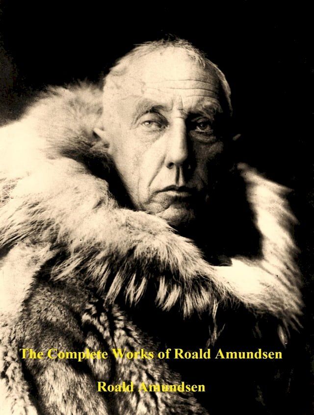  The Complete Works of Roald Amundsen(Kobo/電子書)