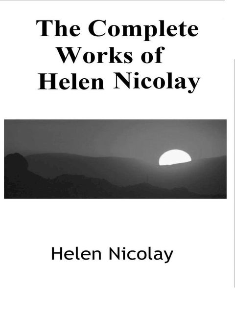 The Complete Works of Helen Nicolay(Kobo/電子書)