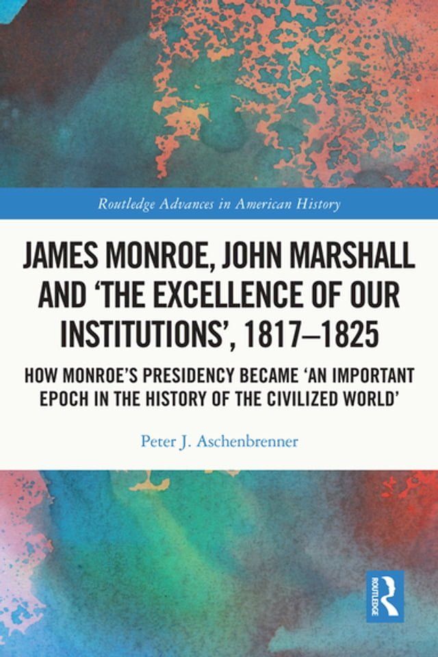  James Monroe, John Marshall and ‘The Excellence of Our Institutions’, 1817–1825(Kobo/電子書)