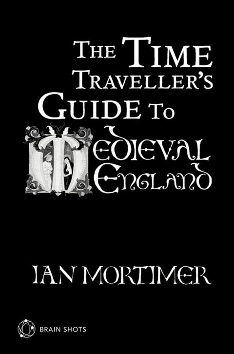 The Time Traveller's Guide to Medieval England Brain Shot(Kobo/電子書)