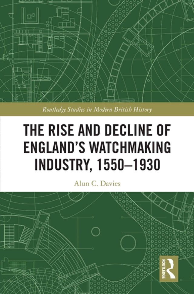  The Rise and Decline of England's Watchmaking Industry, 1550–1930(Kobo/電子書)