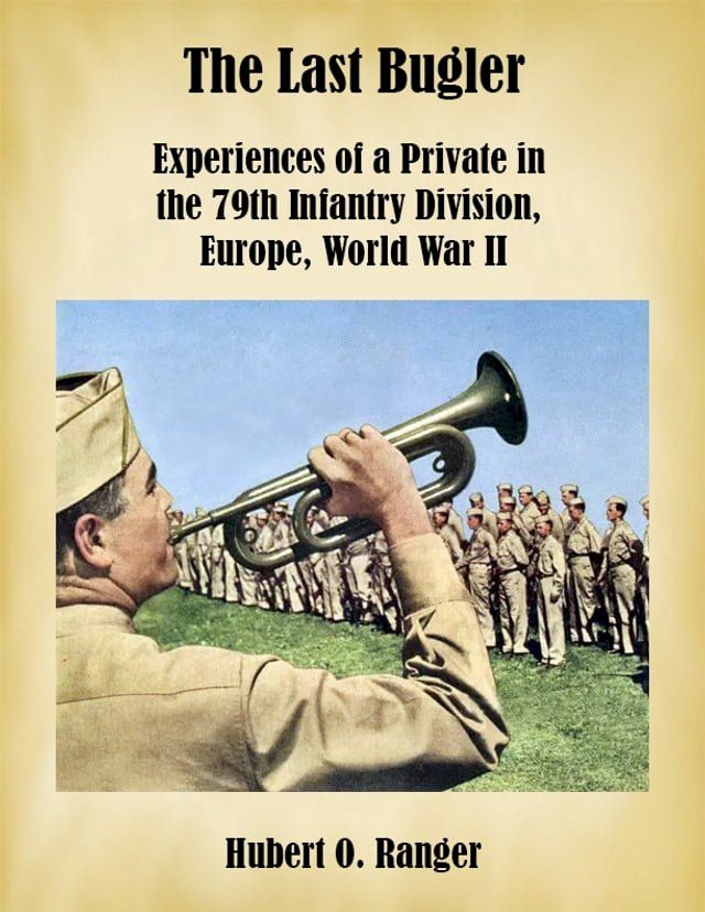  The Last Bugler: Experiences of a Private in the 79th Infantry Division, Europe, World War II(Kobo/電子書)