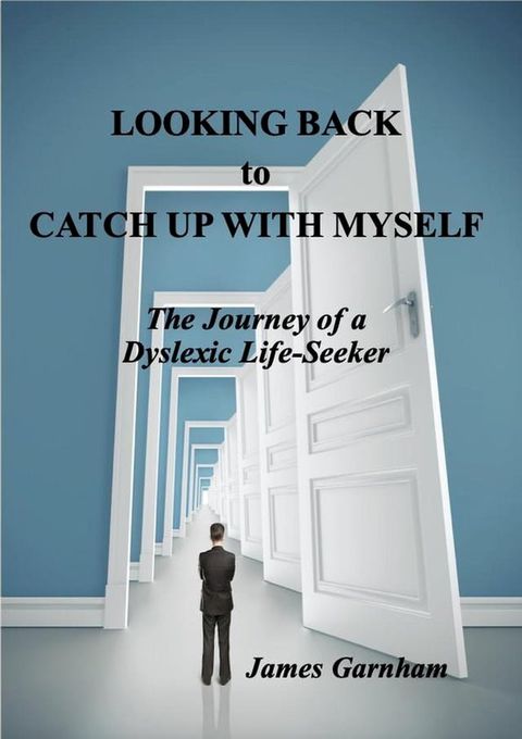 Looking Back to Catch Up With Myself: The Journey of a Dyslexic Life-Seeker(Kobo/電子書)