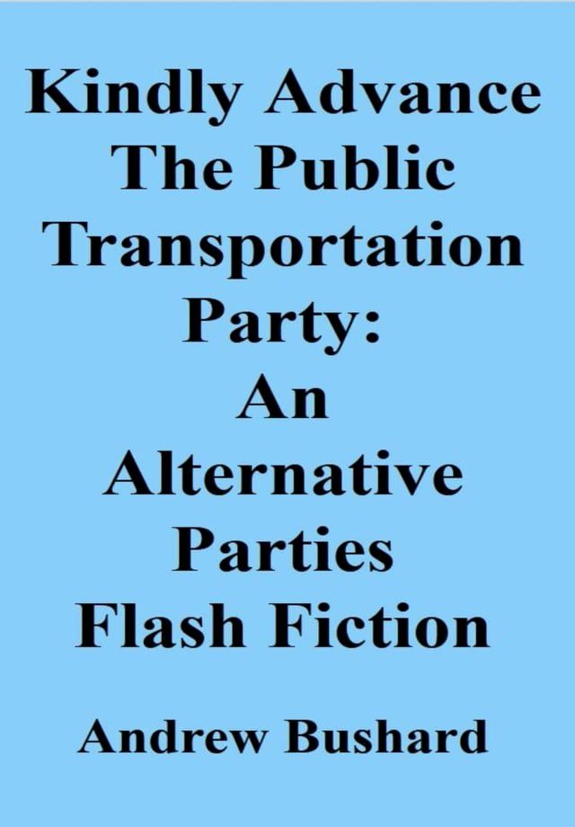  Kindly Advance The Public Transportation Party: An Alternative Parties Flash Fiction(Kobo/電子書)