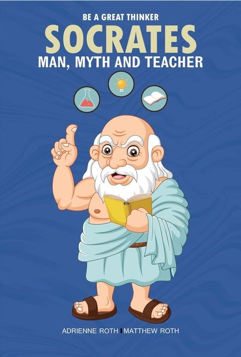 Be a Great Thinker: Book 2 - Socrates: Man, Myth and Teacher(Kobo/電子書)