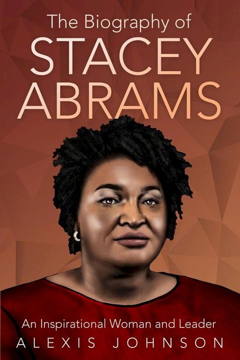 The Biography of Stacey Abrams: An Inspirational Woman and Leader(Kobo/電子書)