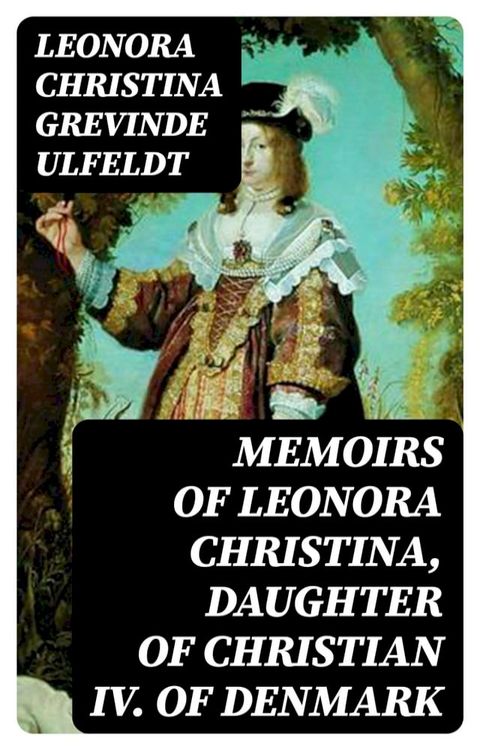 Memoirs of Leonora Christina, Daughter of Christian IV. of Denmark(Kobo/電子書)