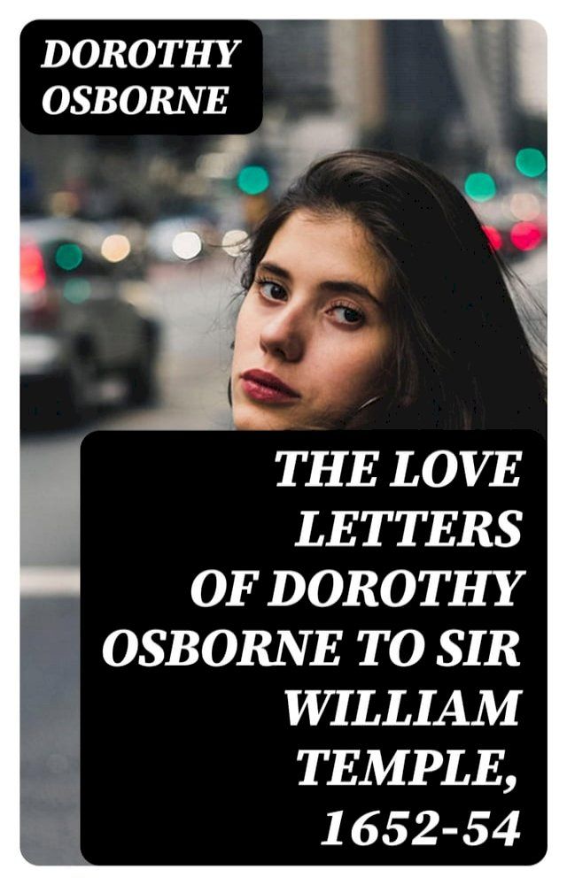  The Love Letters of Dorothy Osborne to Sir William Temple, 1652-54(Kobo/電子書)