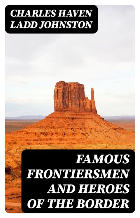 Famous Frontiersmen and Heroes of the Border(Kobo/電子書)