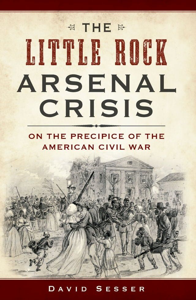  The Little Rock Arsenal Crisis: On the Precipice of the American Civil War(Kobo/電子書)