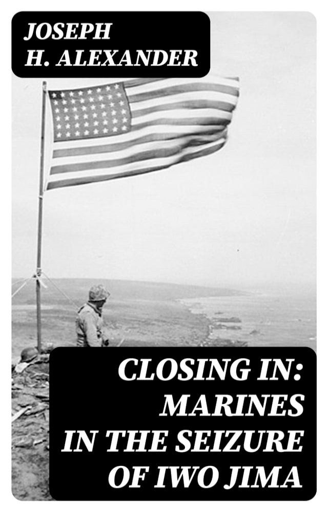  Closing In: Marines in the Seizure of Iwo Jima(Kobo/電子書)