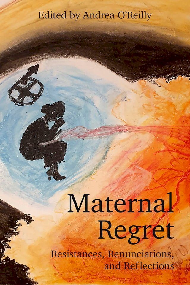  Maternal Regret: Resistances, Renunciations, and Reflections(Kobo/電子書)