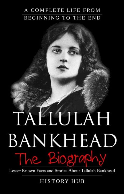 Tallulah Bankhead: A Complete Life from Beginning to the End(Kobo/電子書)