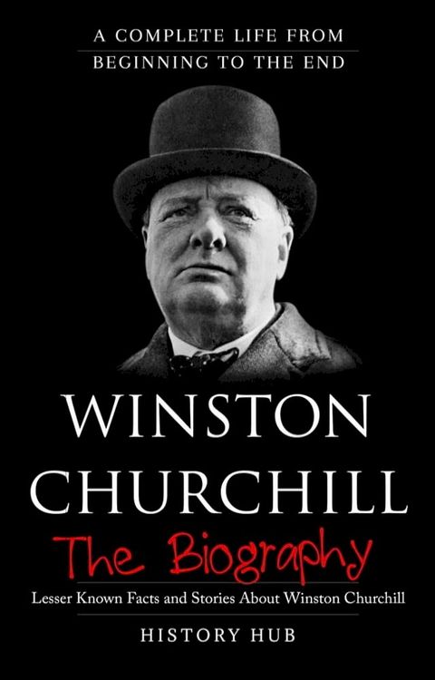 Winston Churchill: A Complete Life from Beginning to the End(Kobo/電子書)