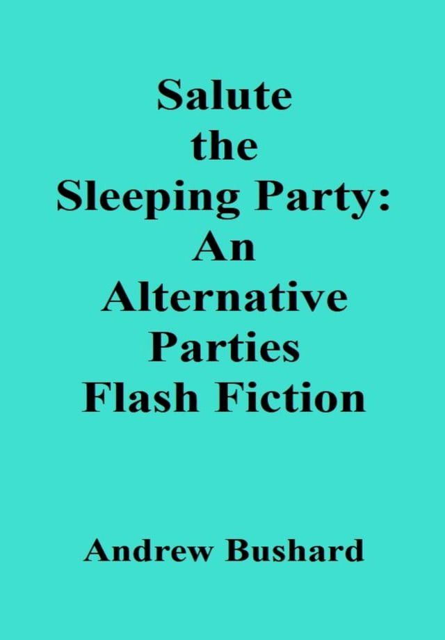  Salute the Sleeping Party: An Alternative Parties Flash Fiction(Kobo/電子書)