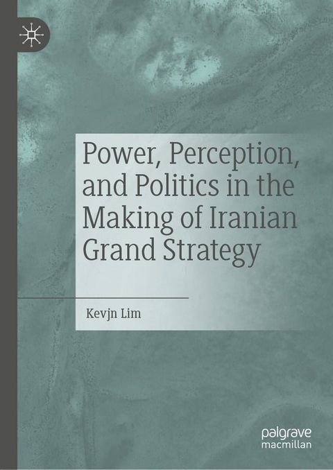 Power, Perception, and Politics in the Making of Iranian Grand Strategy(Kobo/電子書)