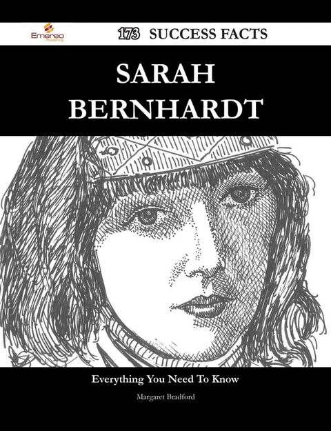 Sarah Bernhardt 173 Success Facts - Everything you need to know about Sarah Bernhardt(Kobo/電子書)