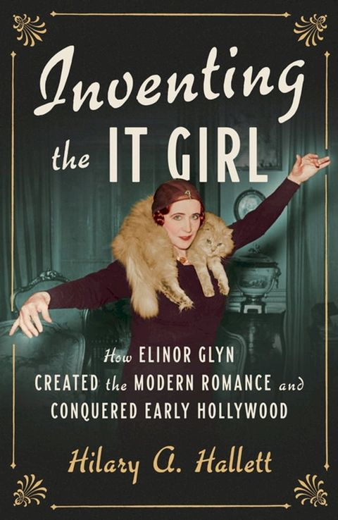 Inventing the It Girl: How Elinor Glyn Created the Modern Romance and Conquered Early Hollywood(Kobo/電子書)