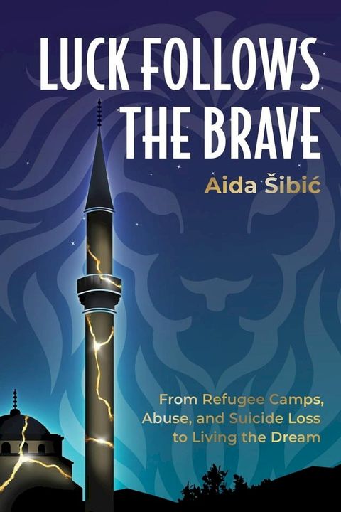 Luck Follows the Brave: From Refugee Camps, Abuse, and Suicide Loss to Living the Dream(Kobo/電子書)