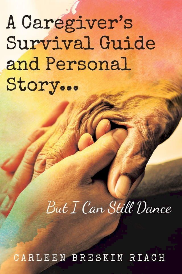  A Caregiver's Survival Guide and Personal Story...But I Can Still Dance(Kobo/電子書)