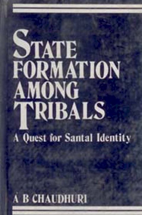 State Formation Among Tribals A Quest for Santal Ide(Kobo/電子書)