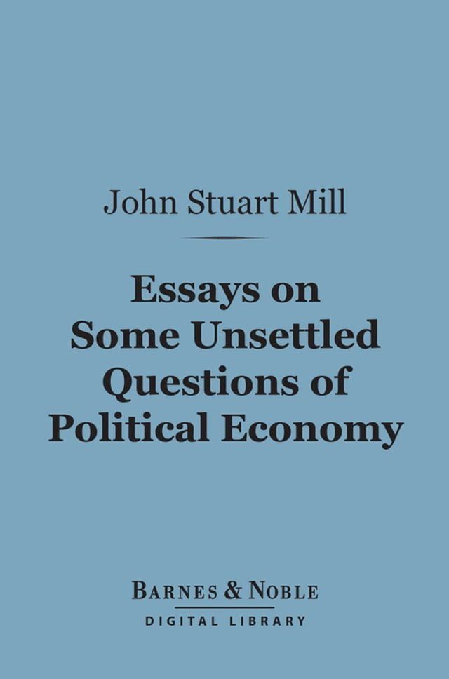  Essays on Some Unsettled Questions of Political Economy (Barnes & Noble Digital Library)(Kobo/電子書)