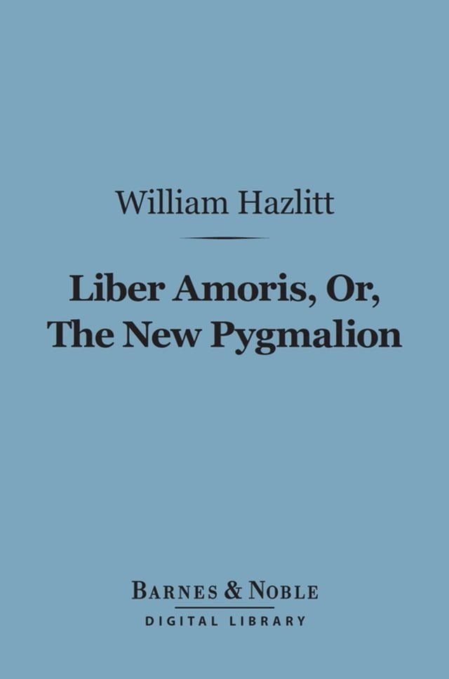  Liber Amoris, Or, The New Pygmalion (Barnes & Noble Digital Library)(Kobo/電子書)