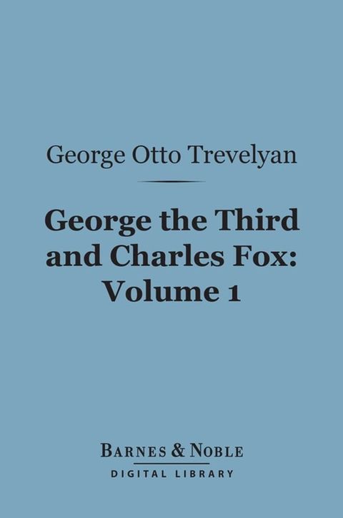 George the Third and Charles Fox, Volume 1 (Barnes & Noble Digital Library)(Kobo/電子書)