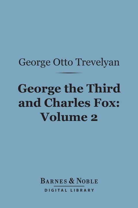 George the Third and Charles Fox, Volume 2 (Barnes & Noble Digital Library)(Kobo/電子書)