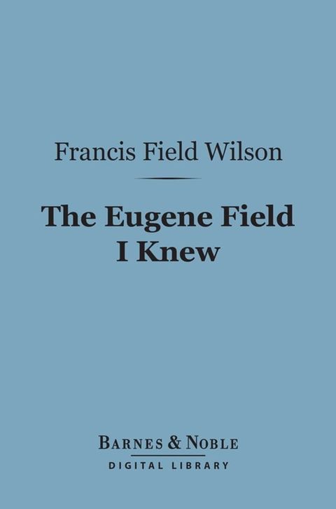 The Eugene Field I Knew (Barnes & Noble Digital Library)(Kobo/電子書)