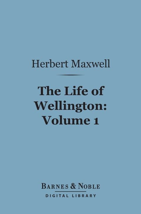 The Life of Wellington, Volume 1 (Barnes & Noble Digital Library)(Kobo/電子書)