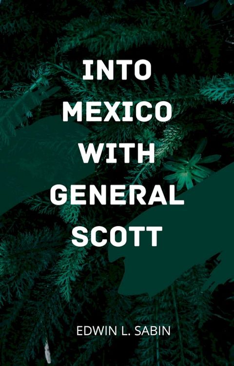 INTO MEXICO WITH GENERAL SCOTT(Kobo/電子書)