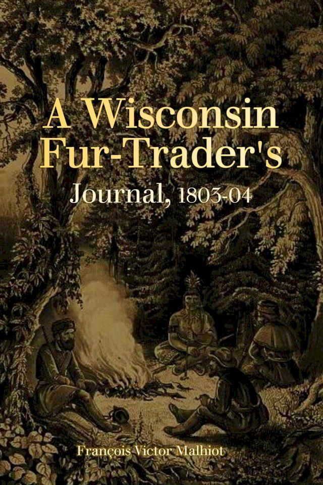  A Wisconsin Fur-Trader's Journal, 1803-04(Kobo/電子書)